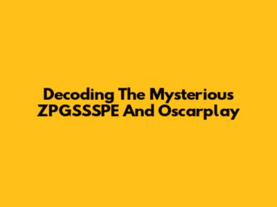 Decoding The Mysterious ZPGSSSPE And Oscarplay