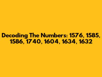 Decoding The Numbers: 1576, 1585, 1586, 1740, 1604, 1634, 1632