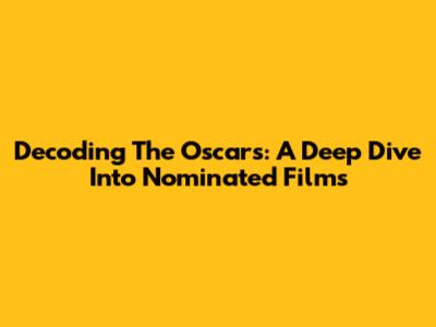 Decoding The Oscars: A Deep Dive Into Nominated Films