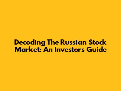 Decoding The Russian Stock Market: An Investor's Guide