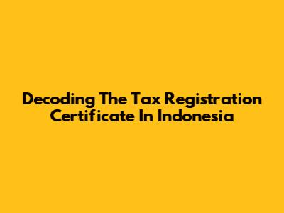 Decoding The Tax Registration Certificate In Indonesia
