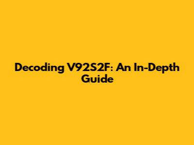 Decoding V92S2F: An In-Depth Guide