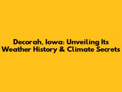 Decorah, Iowa: Unveiling Its Weather History & Climate Secrets