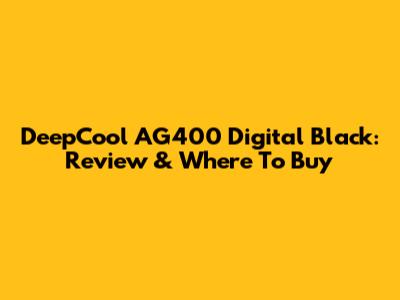 DeepCool AG400 Digital Black: Review & Where To Buy