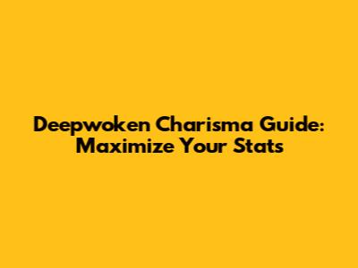 Deepwoken Charisma Guide: Maximize Your Stats