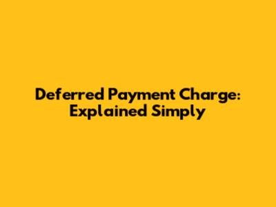 Deferred Payment Charge: Explained Simply