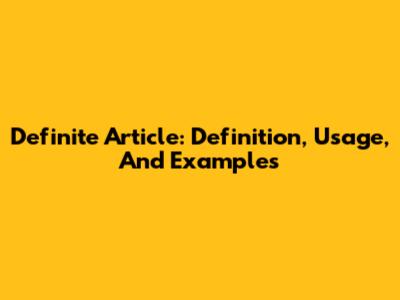 Definite Article: Definition, Usage, And Examples