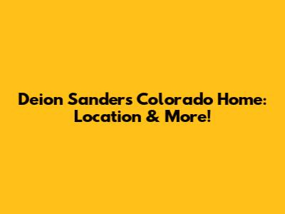 Deion Sanders' Colorado Home: Location & More!