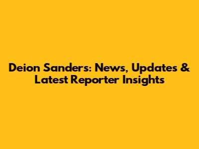 Deion Sanders: News, Updates & Latest Reporter Insights