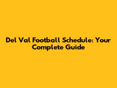 Del Val Football Schedule: Your Complete Guide