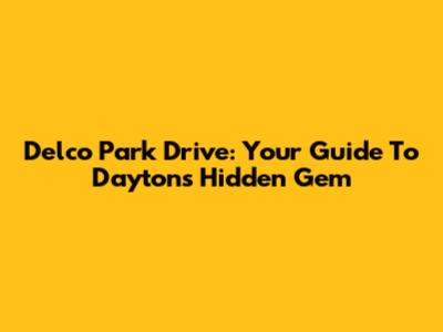 Delco Park Drive: Your Guide To Dayton's Hidden Gem