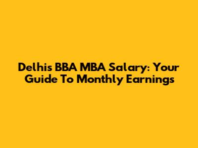 Delhi's BBA MBA Salary: Your Guide To Monthly Earnings