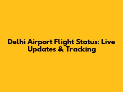 Delhi Airport Flight Status: Live Updates & Tracking