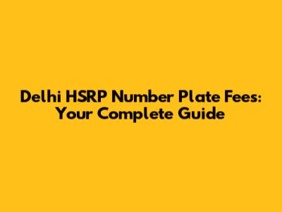 Delhi HSRP Number Plate Fees: Your Complete Guide