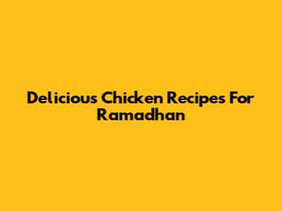 Delicious Chicken Recipes For Ramadhan
