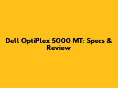 Dell OptiPlex 5000 MT: Specs & Review