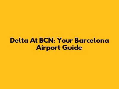 Delta At BCN: Your Barcelona Airport Guide