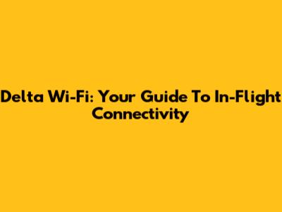 Delta Wi-Fi: Your Guide To In-Flight Connectivity