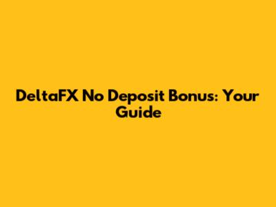 DeltaFX No Deposit Bonus: Your Guide