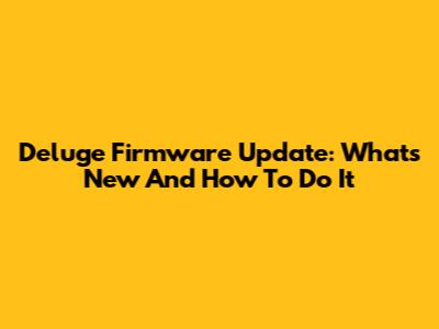 Deluge Firmware Update: What's New And How To Do It
