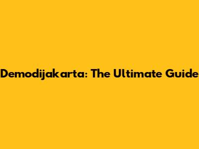 Demodijakarta: The Ultimate Guide