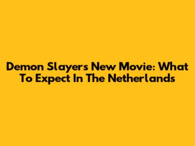 Demon Slayer's New Movie: What To Expect In The Netherlands