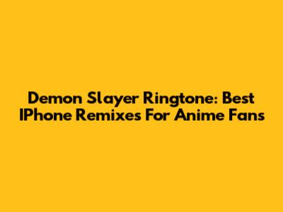 Demon Slayer Ringtone: Best IPhone Remixes For Anime Fans