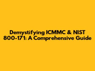 Demystifying ICMMC & NIST 800-171: A Comprehensive Guide