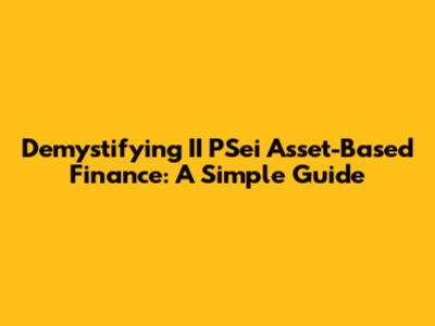 Demystifying II PSei Asset-Based Finance: A Simple Guide