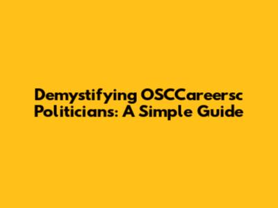 Demystifying OSCCareersc Politicians: A Simple Guide
