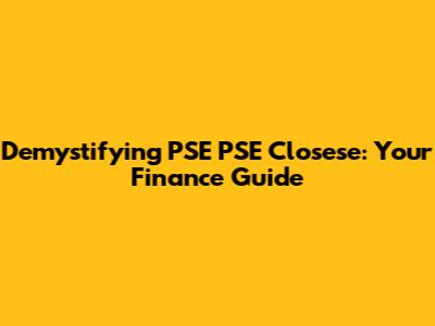 Demystifying PSE PSE Closese: Your Finance Guide