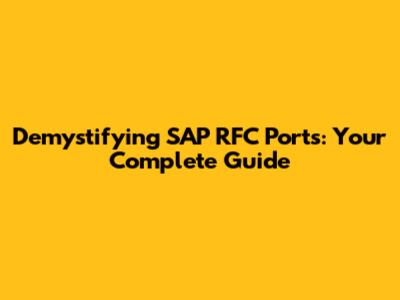 Demystifying SAP RFC Ports: Your Complete Guide