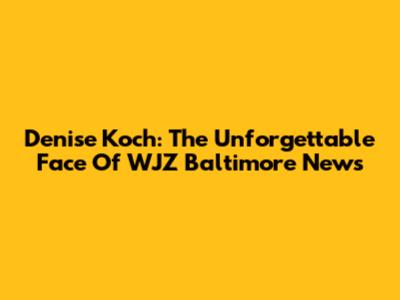Denise Koch: The Unforgettable Face Of WJZ Baltimore News