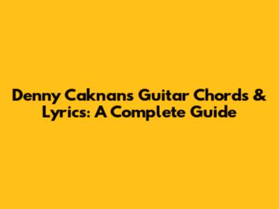 Denny Caknan's Guitar Chords & Lyrics: A Complete Guide