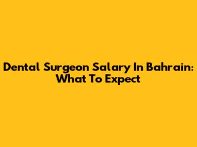 Dental Surgeon Salary In Bahrain: What To Expect