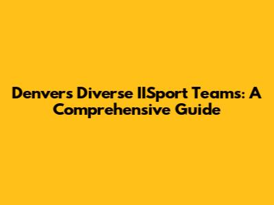 Denver's Diverse IISport Teams: A Comprehensive Guide
