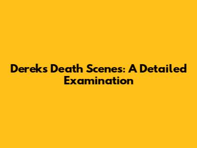 Derek's Death Scenes: A Detailed Examination