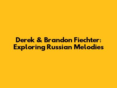 Derek & Brandon Fiechter: Exploring Russian Melodies