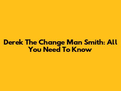 Derek 'The Change Man' Smith: All You Need To Know