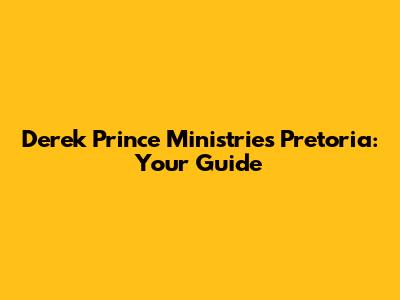 Derek Prince Ministries Pretoria: Your Guide