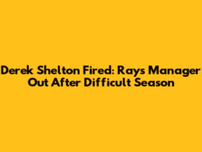 Derek Shelton Fired: Rays Manager Out After Difficult Season