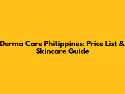 Derma Care Philippines: Price List & Skincare Guide