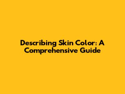 Describing Skin Color: A Comprehensive Guide