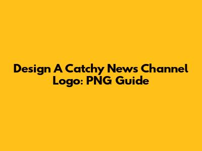 Design A Catchy News Channel Logo: PNG Guide