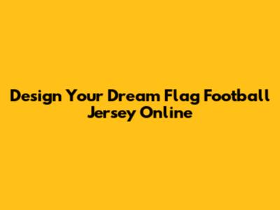 Design Your Dream Flag Football Jersey Online
