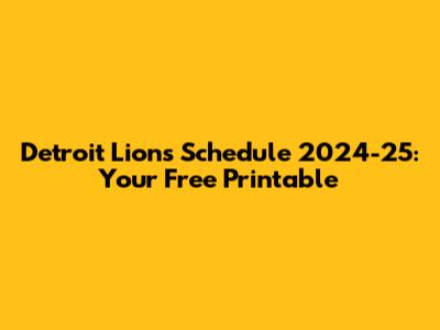 Detroit Lions Schedule 2024-25: Your Free Printable