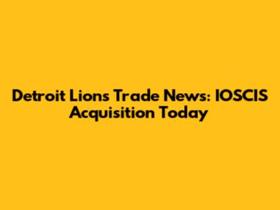 Detroit Lions Trade News: IOSCIS Acquisition Today