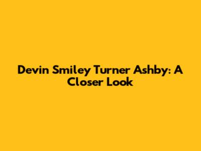 Devin Smiley Turner Ashby: A Closer Look