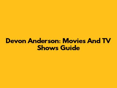 Devon Anderson: Movies And TV Shows Guide