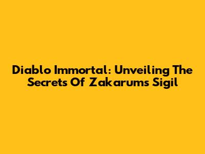 Diablo Immortal: Unveiling The Secrets Of Zakarum's Sigil